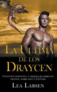 Title: La ultima de los Draycen: Colección romántica y erótica de libros en Español,sobre sexo y fantasía, Author: Lea Larsen