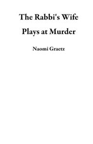 Title: The Rabbi's Wife Plays at Murder, Author: Naomi Graetz