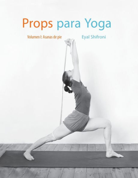 Props para Yoga Vol. I: Una GuÃ¯Â¿Â½a para la prÃ¯Â¿Â½ctica del Yoga Iyengar con Props