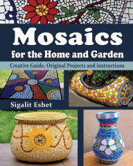 Title: Mosaics for the Home and Garden: Creative Guide, Original Projects and instructions, Author: Sigalit Eshet
