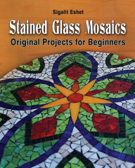 Title: Stained Glass Mosaics: Original Projects for Beginners, Author: Sigalit Eshet