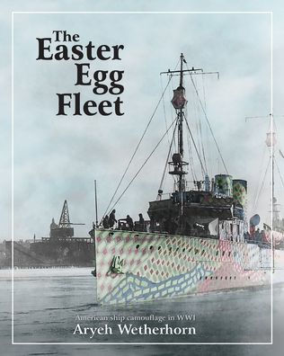 The Easter Egg Fleet: American Ship Camouflage in WWI