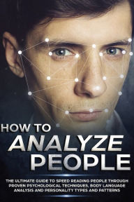 Title: How to Analyze People: The Ultimate Guide to Speed Reading People Through Proven Psychological Techniques, Body Language Analysis and Personality Types and Patterns, Author: Sebastian Croft