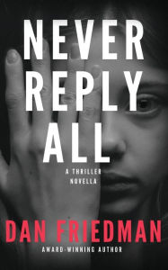 Title: Never Reply All: An addictive crime thriller and mystery novella, Author: Dan Friedman