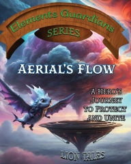 Title: Aerial's Flow: A Hero's Journey to Protect and Unite, Author: Lion Tales