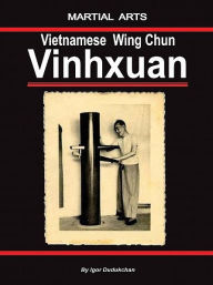 Title: The Vietnamese Wing Chun - Vinhxuan, Author: Igor Dudukchan