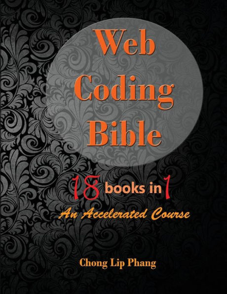 Web Coding Bible (18 Books in 1 -- HTML, CSS, Javascript, PHP, SQL, XML, SVG, Canvas, WebGL, Java Applet, ActionScript, htaccess, jQuery, WordPress, SEO and many more): An Accelerated Course