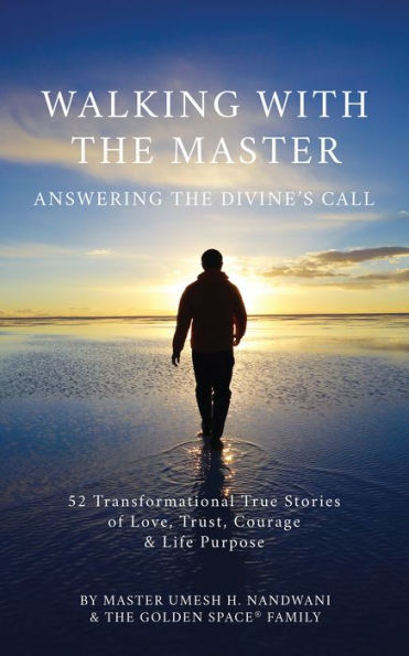 Walking With the Master: Answering the Divine's Call: 52 Transformational True Stories of Love, Trust, Courage and Life Purpose