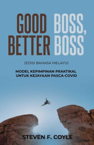 Title: Good Boss, Better Boss: (Edisi Bahasa Melayu) Model Kepimpinan Praktikal untuk Kejayaan Pasca-COVID, Author: Steven Coyle