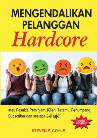 Title: Mengendalikan Pelanggan Hardcore: atau Pesakit, Peminjam, Klien, Tetamu, Penumpang, Subscriber dan sesiapa sahaja!, Author: Steven F. Coyle