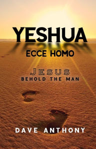 Title: Yeshua: Ecce Homo, Author: Dave Anthony