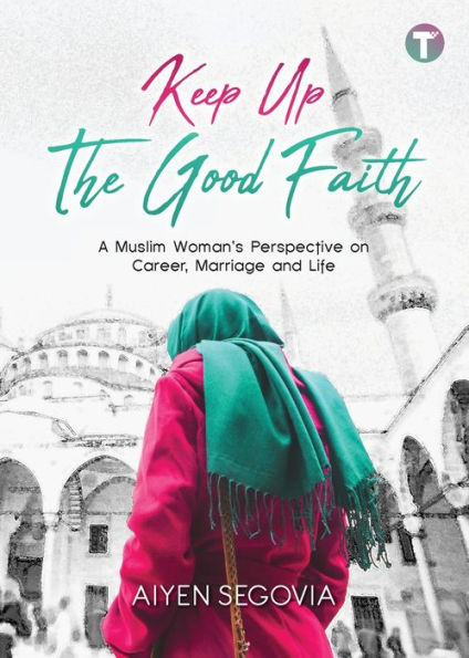Keep Up the Good Faith: A Muslim Woman's Perspective on Career, Marriage and Life