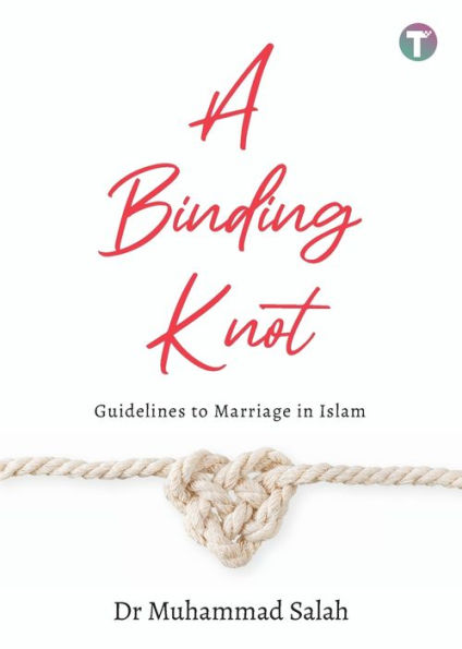 A Binding Knot: Guidelines to Marriage in Islam