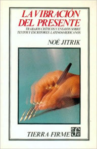 Title: La vibracion del presente : trabajos criticos y ensayos sobre textos y escritos latinoamericanos, Author: Noe Jitrik