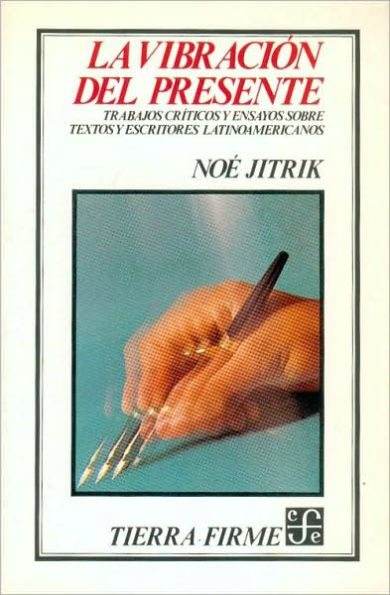 La vibracion del presente : trabajos criticos y ensayos sobre textos y escritos latinoamericanos