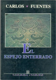 Title: El espejo enterrado (The Buried Mirror: Reflections on Spain and the New World) / Edition 1, Author: Carlos Fuentes