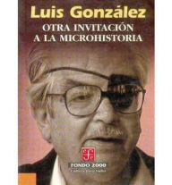 Title: Otra invitacion a la microhistoria, Author: Luis Gonzalez