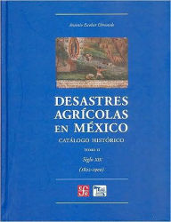 Title: Desastres agricolas en Mexico. Catalogo historico II. Siglo XIX (1822-1900), Author: Antonio Escobar Ohmstede