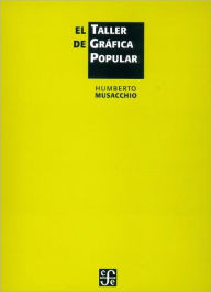 Title: El taller de gráfica popular, Author: Humberto Musacchio