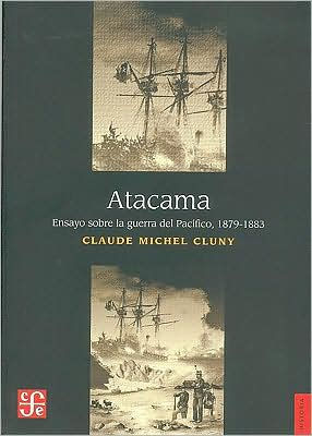 Atacama. Ensayo sobre la Guerra del Pacifico, 1879-1883
