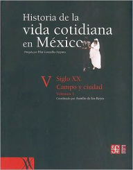 Title: Historia de la Vida Cotidiana en México siglo XX Campo y Ciudad Tomo 1, Author: Aurelio de los Reyes