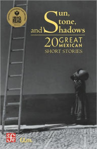 Title: Sun, Stone, and Shadows: 20 Great Mexican Short Stories, Author: Jorge F. Hernandez