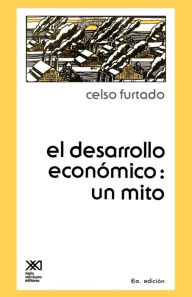 Title: EL DESARROLLO ECONOMICO: UN MITO / Edition 6, Author: Celso Furtado