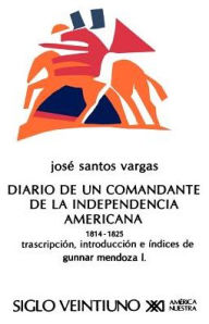 Title: El Diario de Un Comandante de La Independencia Americana, 1814-1825, Author: Jose Santos Vargas
