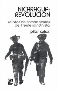 Title: Nicaragua Revolucion.Relatos de Combatientes del Frente Sandinista, Author: Pilar Arias