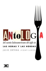 Title: Antologia del Cuento Latinoamericano del Siglo XXI. Las Horas y Las Hordas, Author: Julio Ortega
