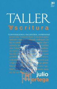 Title: Taller de La Escritura. Conversaciones, Encuentros, Entrevistas, Author: Julio Ortega