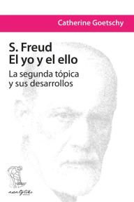 Title: S. Freud: El yo y el ello: La segunda tópica y sus desarrollos, Author: Catherine Goetschy