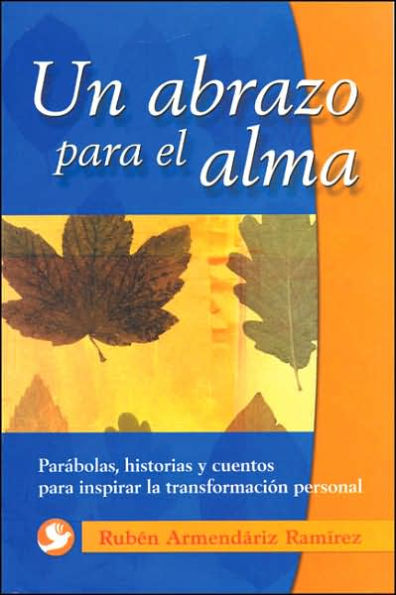 Un Abrazo para el Alma: Parabolas, Historias y Cuentos para Inspirar la Transformacion Personal