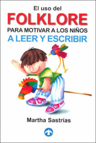 Title: El uso del folklore para motivar a los ninos a leer y escribir, Author: Martha Sastrias