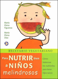 Title: Recetario vegetariano para nutrir bien a niï¿½os melindrosos: Cï¿½mo balancear los nutrientes para tener hijos sanos, Author: Marïa Elena Dïaz