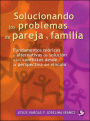 Solucionando los problemas de pareja y familia: Fundamentos teï¿½ricos y alternativas de soluciï¿½n a los conflictos desde la perspectiva del vï¿½nculo