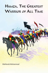 Title: Hamza The Greatest Warrior Of All The Time, Author: Mahboob Mohammad