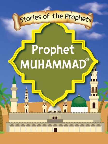 Stories Of The Prophet - Prophet Muhammad صَلَّى اللّٰهُ عَلَيْهِ وَسَلَّمَ