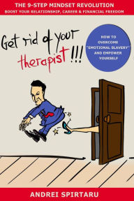 Title: Get Rid of Your Therapist!!!: The 9-Step Mindset Revolution, Author: Andrei Spirtaru