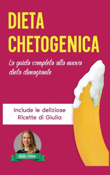 Dieta Chetogenica: La Guida Completa alla Nuova Dieta Dimagrante - Include le Deliziose Ricette di Giulia