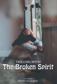 Title: The Girl With The Broken Spirit, Author: Martin D Gangley