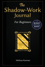 Title: The shadow work journal: An Easy step-by-step Guide to help You Integrate and Transcend your Shadows with 30-day Self-Coaching Journaling, Author: Melissa Kannan