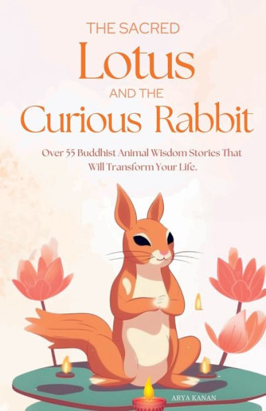the Sacred Lotus and Curious Rabbit: Over 55 Buddhist Stories For mindfulness, positive thoughts, stress relief, better relationships, personal growth, psychology, inner peace.