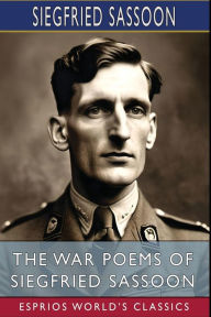 Title: The War Poems of Siegfried Sassoon (Esprios Classics), Author: Siegfried Sassoon