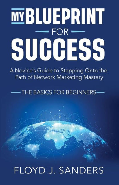 My Blueprint for Success: A Novice's Guide to Stepping onto The Path of Network Marketing Mastery: Basics Beginners