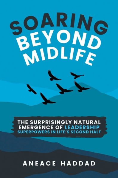 Soaring Beyond Midlife: The Surprisingly Natural Emergence of Leadership Superpowers in Life's Second Half