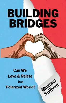 Building Bridges: Can We Love & Relate a Polarized World?