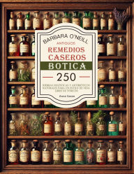 Title: Barbara O'neill Antiguos Remedios Caseros Botica: Colección Completa de 250+ Hierbas Holísticas y Antibióticos Naturales para un Estilo de Vida No Tóxico, Author: Anne Green