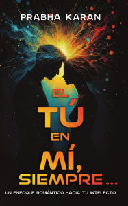 Title: El Tï¿½ En Mï¿½, Siempre...: Un Enfoque Romï¿½ntico Hacia Tu Intelecto, Author: Prabha Karan