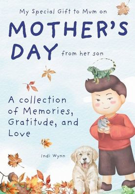 My Special Gift to Mum on Mother's Day from her son: A collection of Memories, Gratitude, and Love